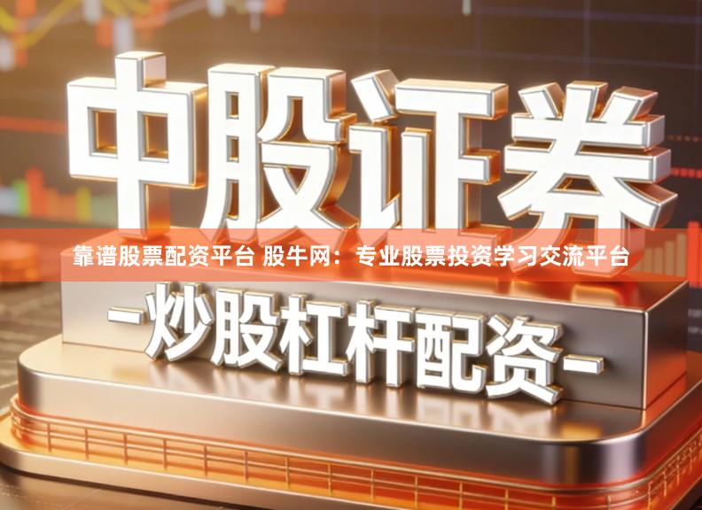 靠谱股票配资平台 股牛网：专业股票投资学习交流平台