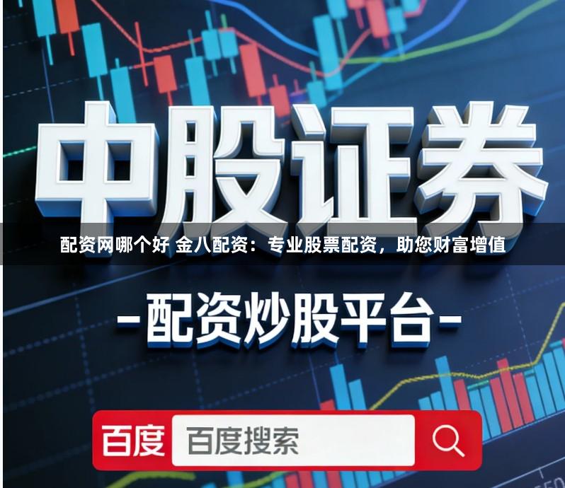 配资网哪个好 金八配资：专业股票配资，助您财富增值