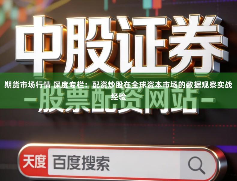 期货市场行情 深度专栏:配资炒股在全球资本市场的数据观察实战经验