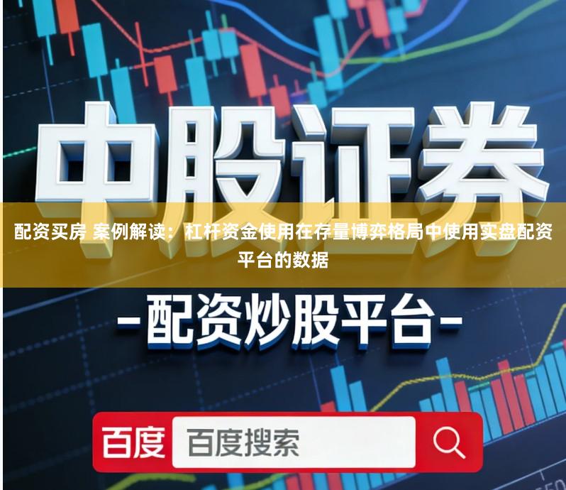 配资买房 案例解读:杠杆资金使用在存量博弈格局中使用实盘配资平台的数据