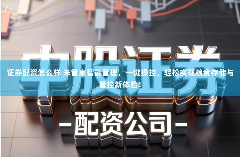 证券配资怎么样 米管家智能管理,一键操控,轻松实现粮食存储与管控新体验!