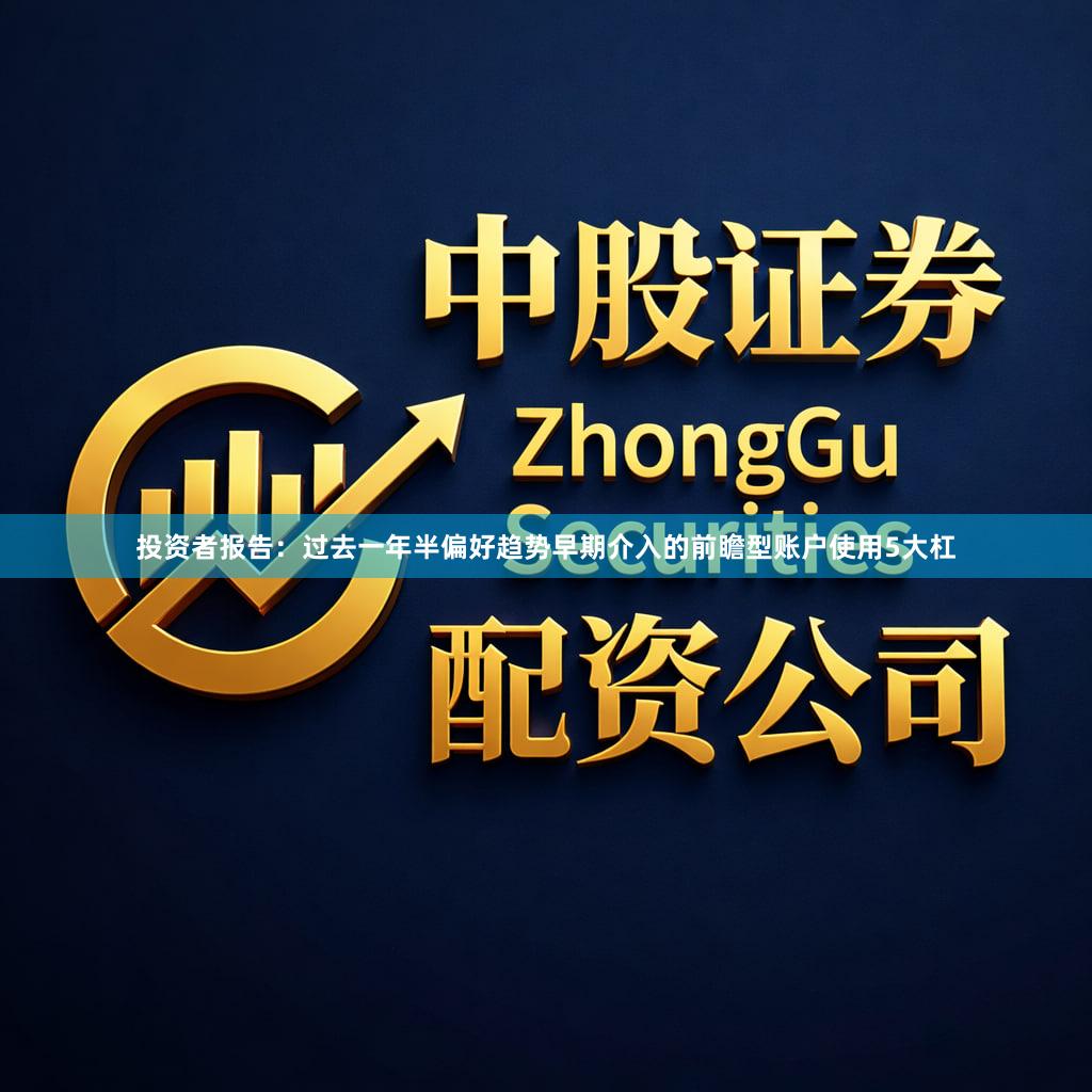 投资者报告：过去一年半偏好趋势早期介入的前瞻型账户使用5大杠