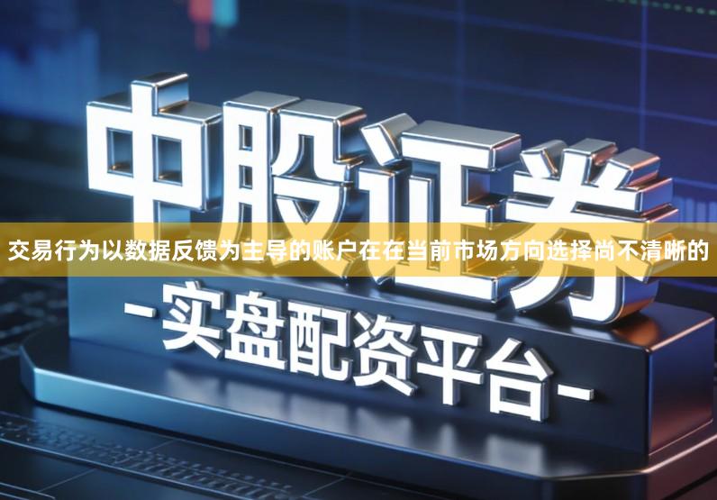 交易行为以数据反馈为主导的账户在在当前市场方向选择尚不清晰的